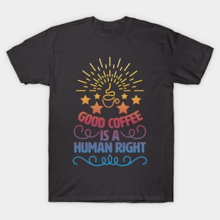 Good Coffee Is A Human Right. Morning Coffee T-Shirt